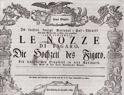 Ankündigungsplakat für die Erstaufführung von Le Nozze di Figaro mit der Aufschrift: „Neues Singspiel. Im kaiserl. königl. National-Hof-Theater wird heute Montag, den 1. Mai 1785 aufgeführt: (zum erstenmal) Le Nozze di Figaro. Die Hochzeit des Figaro. Ein italienisches Singspiel in vier Aufzügen. Die Musik ist vom Herrn Kapellmeister Mozart. ... Der Anfang ist um halb 7 Uhr.“